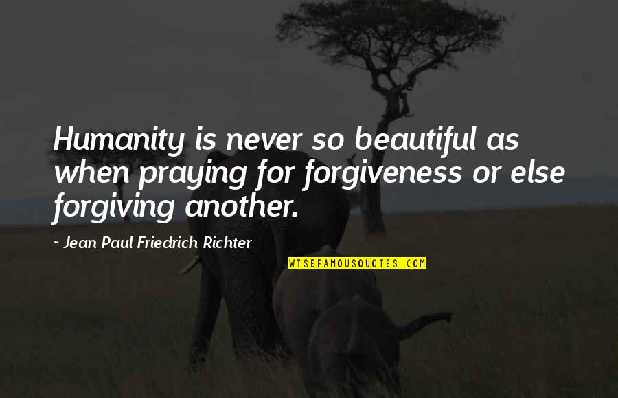 Great Military Commanders Quotes By Jean Paul Friedrich Richter: Humanity is never so beautiful as when praying Great Military Commanders Quotes By Jean Paul Friedrich Richter: Humanity is never so beautiful as when praying
