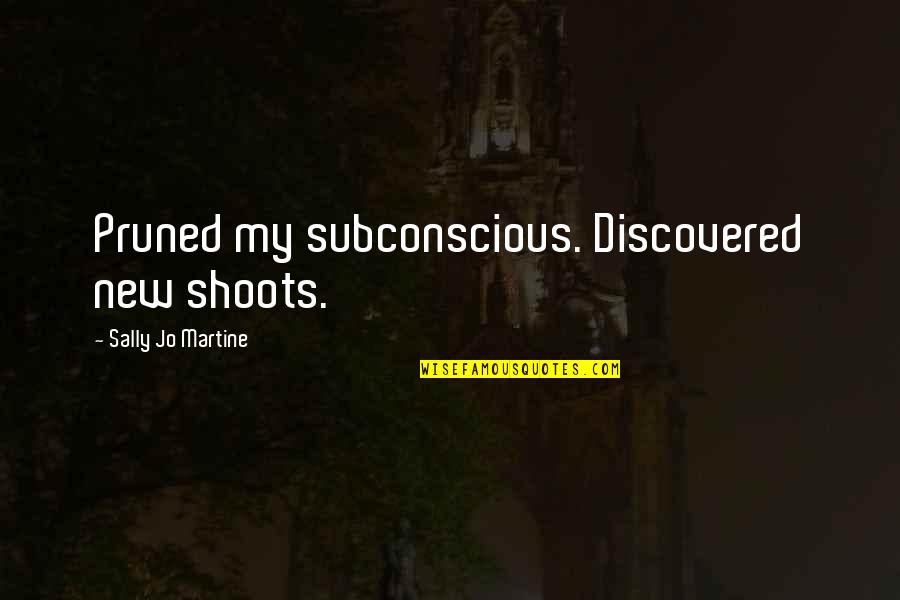 Great Military Commanders Quotes By Sally Jo Martine: Pruned my subconscious. Discovered new shoots. Great Military Commanders Quotes By Sally Jo Martine: Pruned my subconscious. Discovered new shoots.