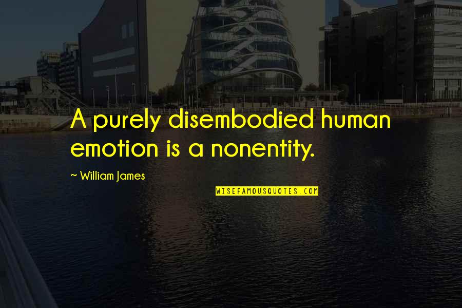 Great Military Commanders Quotes By William James: A purely disembodied human emotion is a nonentity. Great Military Commanders Quotes By William James: A purely disembodied human emotion is a nonentity.