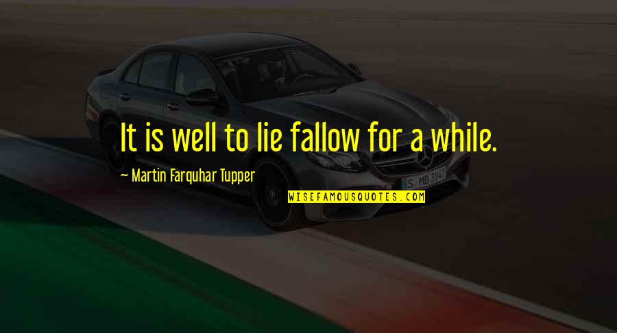 Great Military Generals Quotes By Martin Farquhar Tupper: It is well to lie fallow for a Great Military Generals Quotes By Martin Farquhar Tupper: It is well to lie fallow for a