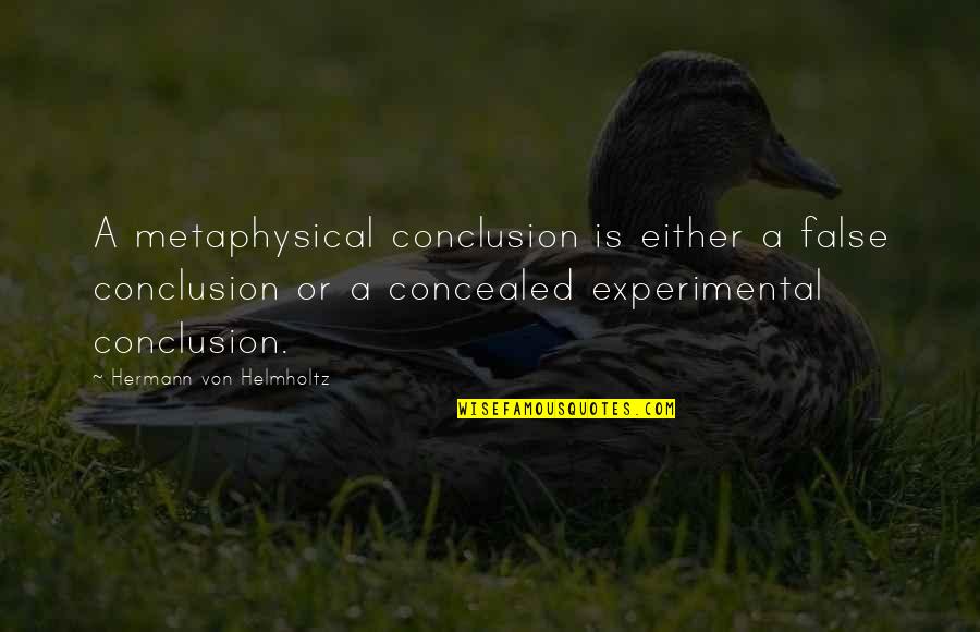Great Military Leaders Quotes By Hermann Von Helmholtz: A metaphysical conclusion is either a false conclusion