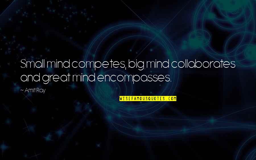 Great Mind Quotes By Amit Ray: Small mind competes, big mind collaborates and great