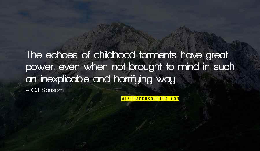 Great Mind Quotes By C.J. Sansom: The echoes of childhood torments have great power,