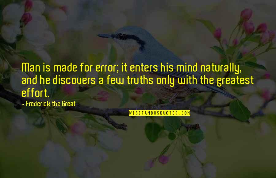 Great Mind Quotes By Frederick The Great: Man is made for error; it enters his