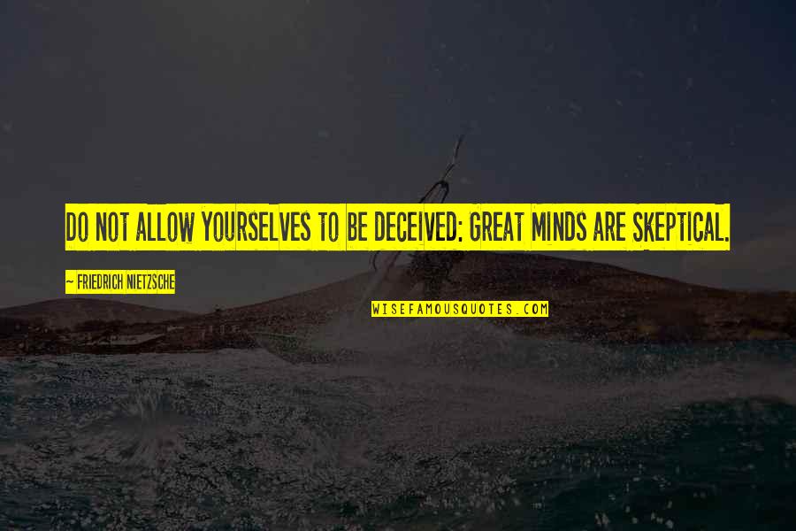 Great Mind Quotes By Friedrich Nietzsche: Do not allow yourselves to be deceived: Great