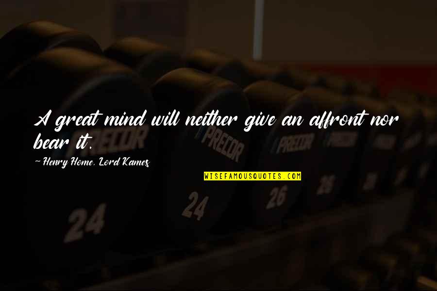 Great Mind Quotes By Henry Home, Lord Kames: A great mind will neither give an affront