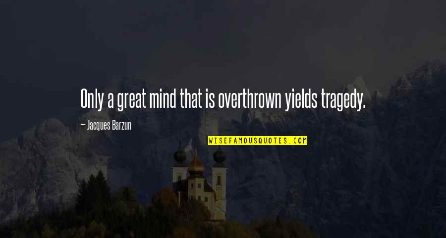 Great Mind Quotes By Jacques Barzun: Only a great mind that is overthrown yields