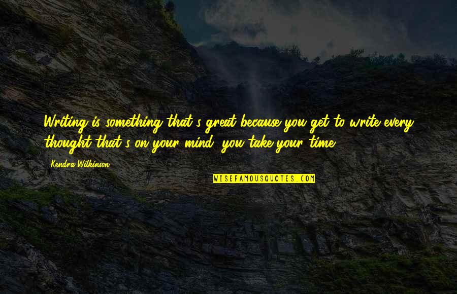 Great Mind Quotes By Kendra Wilkinson: Writing is something that's great because you get