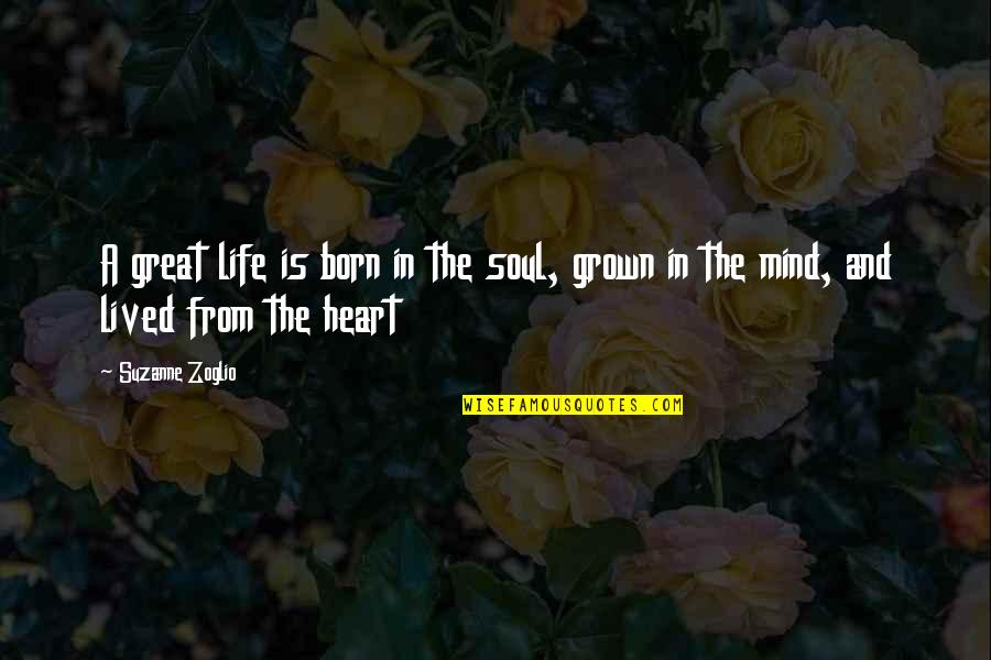 Great Mind Quotes By Suzanne Zoglio: A great life is born in the soul,