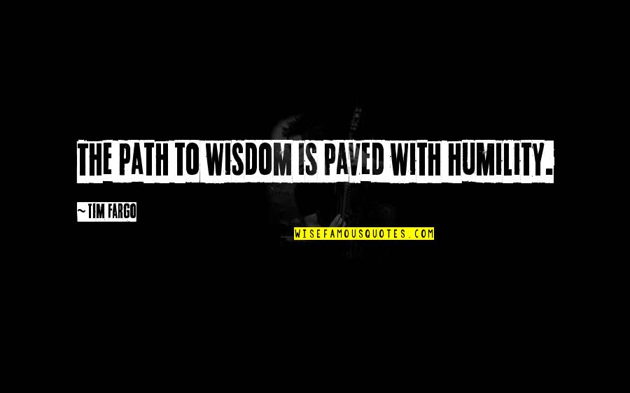 Great Mind Quotes By Tim Fargo: The path to wisdom is paved with humility.