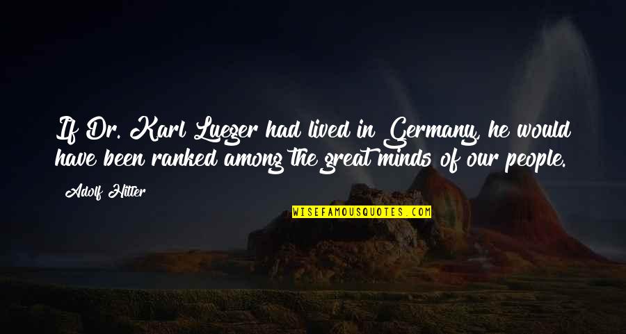 Great Minds Great Quotes By Adolf Hitler: If Dr. Karl Lueger had lived in Germany,