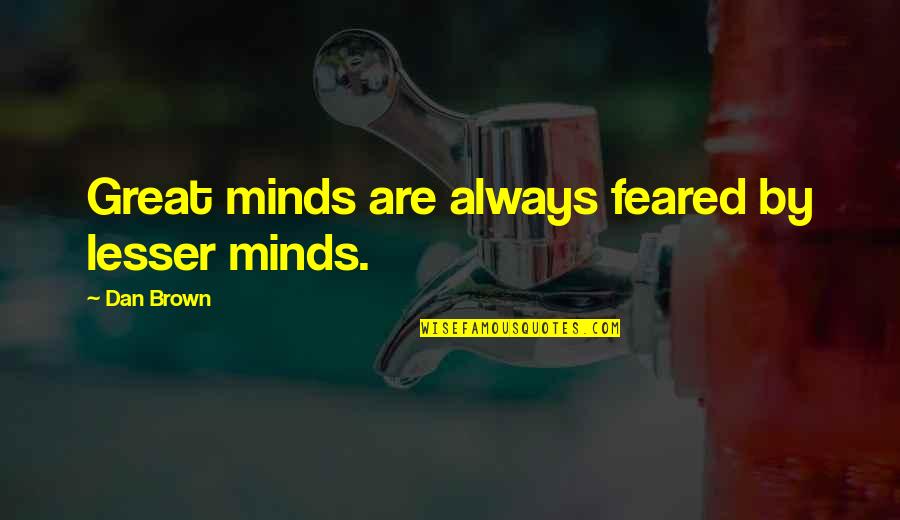 Great Minds Great Quotes By Dan Brown: Great minds are always feared by lesser minds.