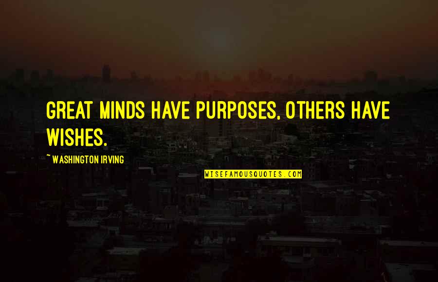 Great Minds Great Quotes By Washington Irving: Great minds have purposes, others have wishes.