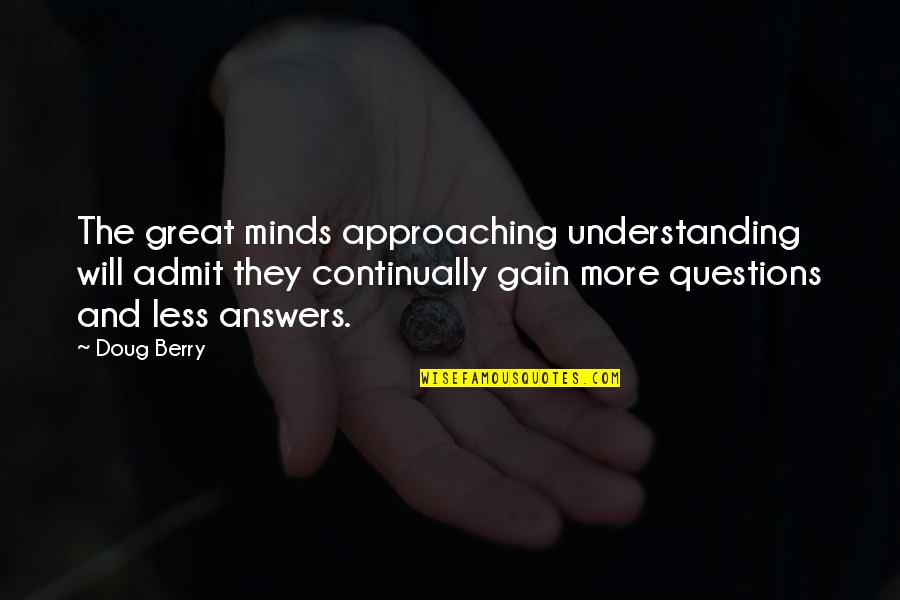 Great Minds Quotes By Doug Berry: The great minds approaching understanding will admit they