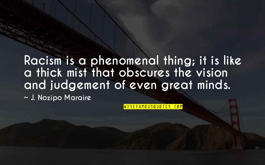 Great Minds Quotes By J. Nozipo Maraire: Racism is a phenomenal thing; it is like