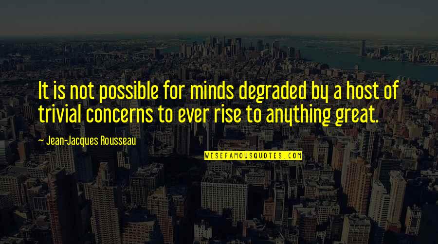 Great Minds Quotes By Jean-Jacques Rousseau: It is not possible for minds degraded by