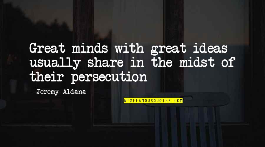 Great Minds Quotes By Jeremy Aldana: Great minds with great ideas usually share in