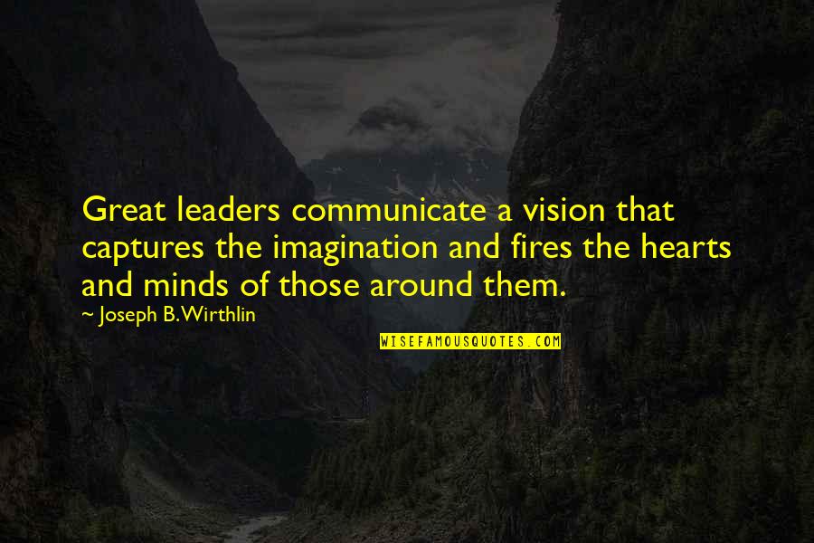 Great Minds Quotes By Joseph B. Wirthlin: Great leaders communicate a vision that captures the