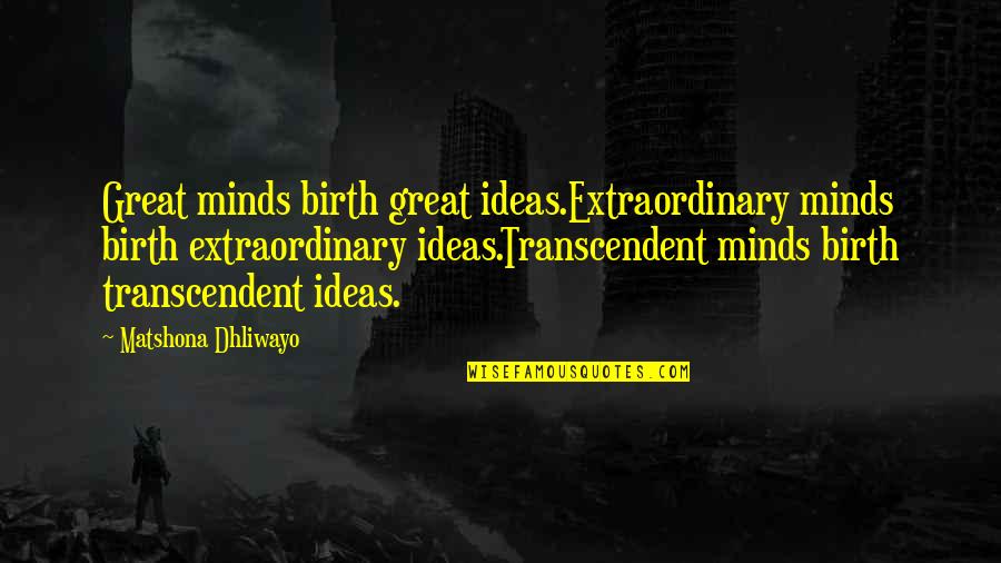 Great Minds Quotes By Matshona Dhliwayo: Great minds birth great ideas.Extraordinary minds birth extraordinary