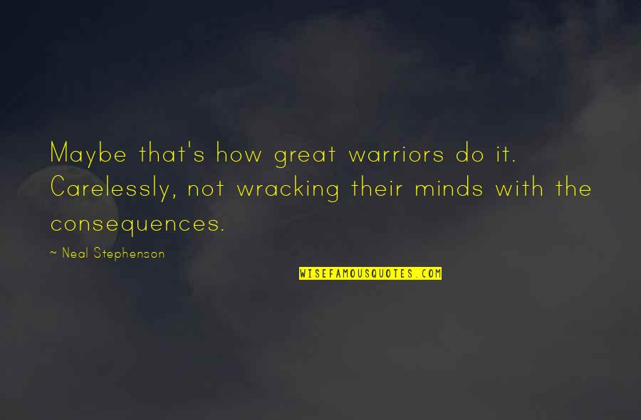 Great Minds Quotes By Neal Stephenson: Maybe that's how great warriors do it. Carelessly,