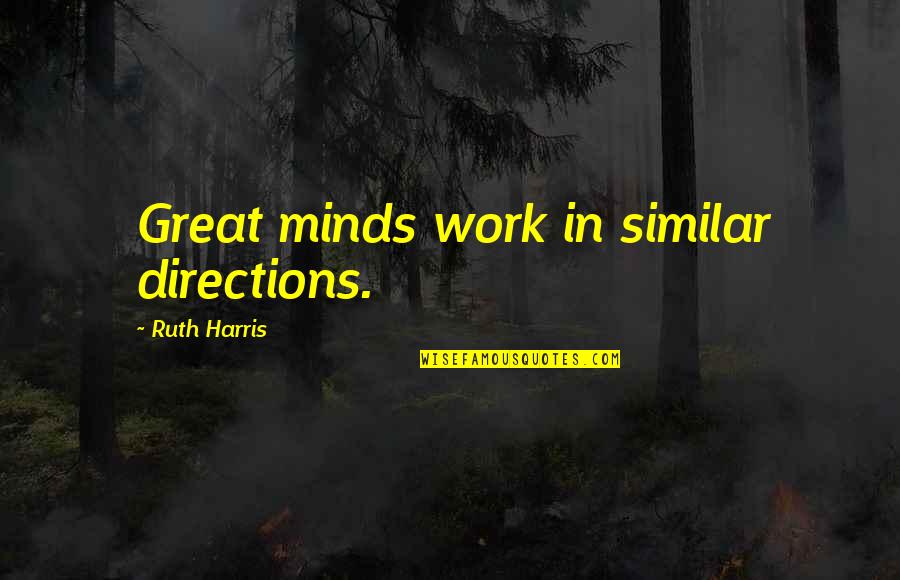 Great Minds Quotes By Ruth Harris: Great minds work in similar directions.