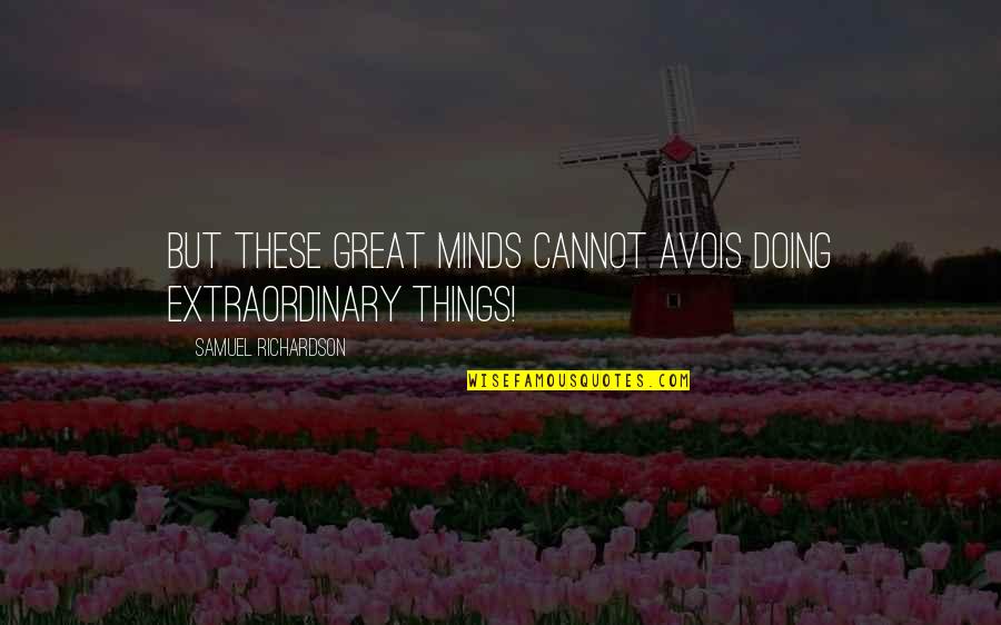 Great Minds Quotes By Samuel Richardson: But these great minds cannot avois doing extraordinary