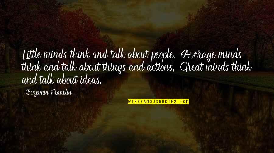 Great Minds Think Quotes By Benjamin Franklin: Little minds think and talk about people. Average