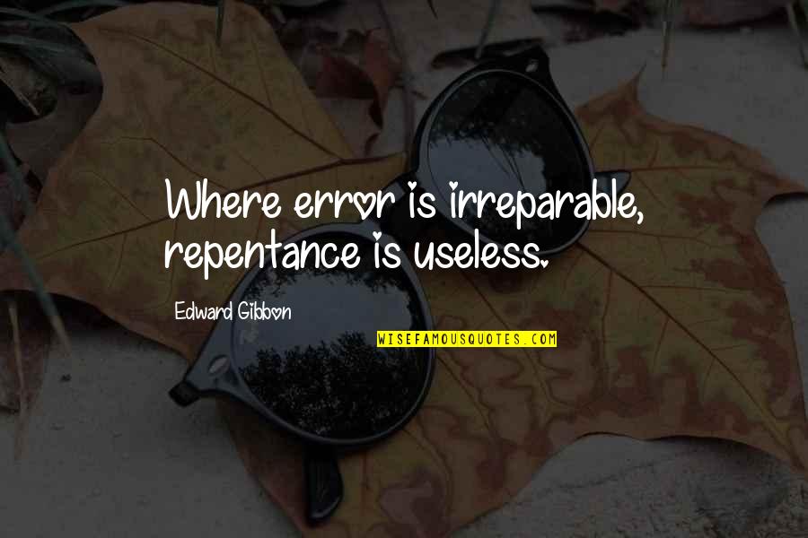 Great Minds Think Quotes By Edward Gibbon: Where error is irreparable, repentance is useless.