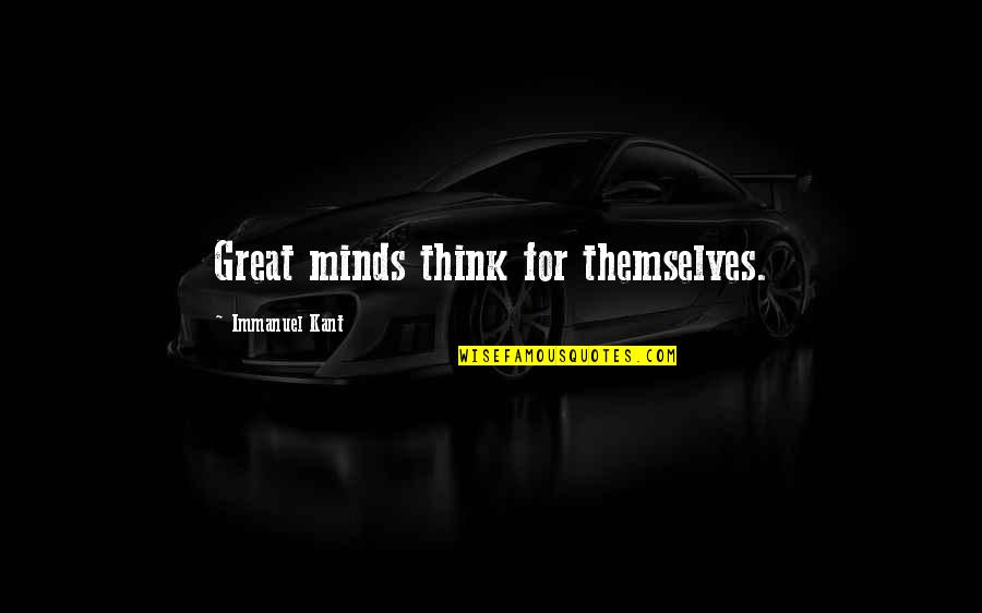 Great Minds Think Quotes By Immanuel Kant: Great minds think for themselves.