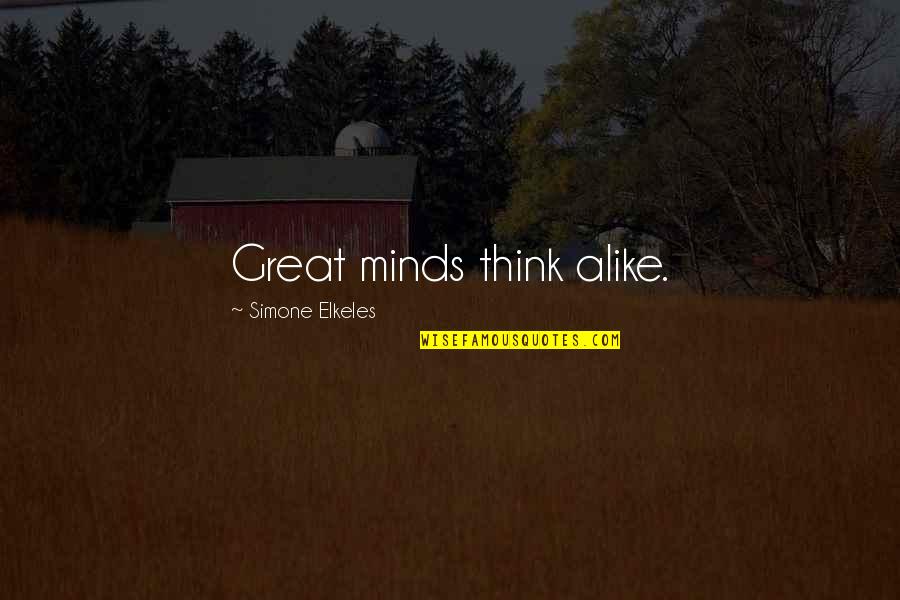 Great Minds Think Quotes By Simone Elkeles: Great minds think alike. Great Minds Think Quotes By Simone Elkeles: Great minds think alike.