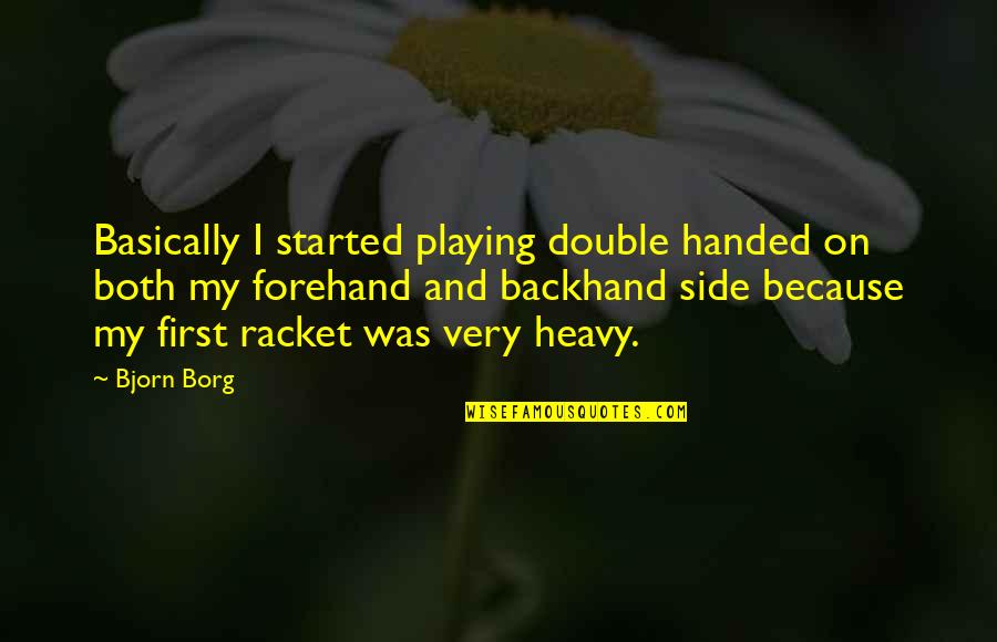 Great Misguided Quotes By Bjorn Borg: Basically I started playing double handed on both Great Misguided Quotes By Bjorn Borg: Basically I started playing double handed on both