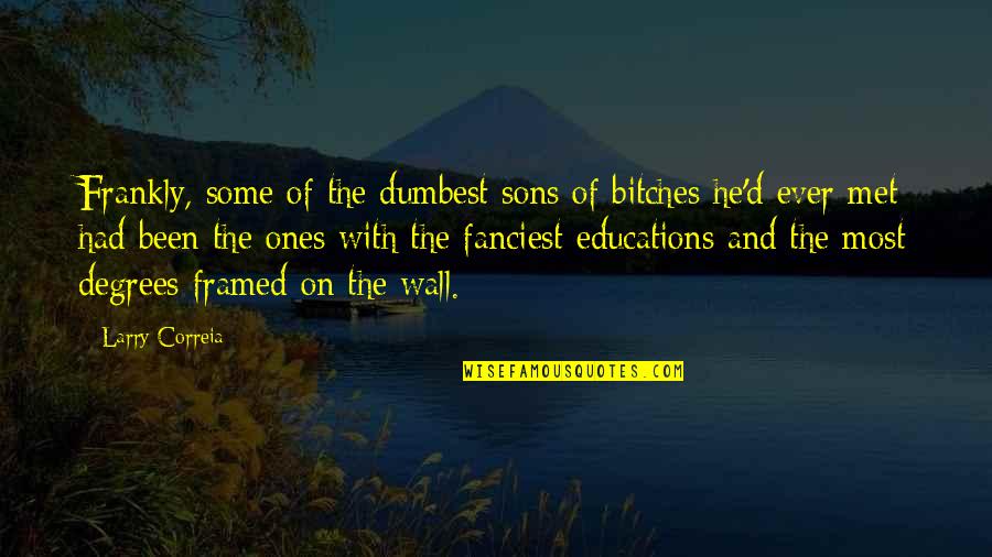 Great Misguided Quotes By Larry Correia: Frankly, some of the dumbest sons of bitches Great Misguided Quotes By Larry Correia: Frankly, some of the dumbest sons of bitches
