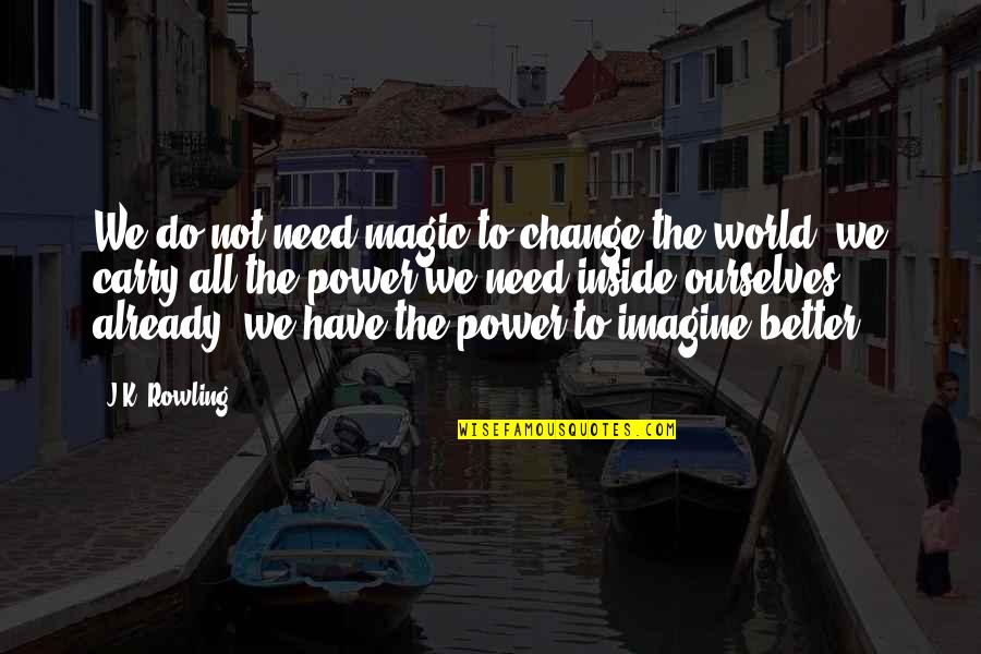 Great Mlm Quotes By J.K. Rowling: We do not need magic to change the Great Mlm Quotes By J.K. Rowling: We do not need magic to change the