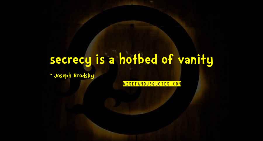 Great Mlm Quotes By Joseph Brodsky: secrecy is a hotbed of vanity Great Mlm Quotes By Joseph Brodsky: secrecy is a hotbed of vanity