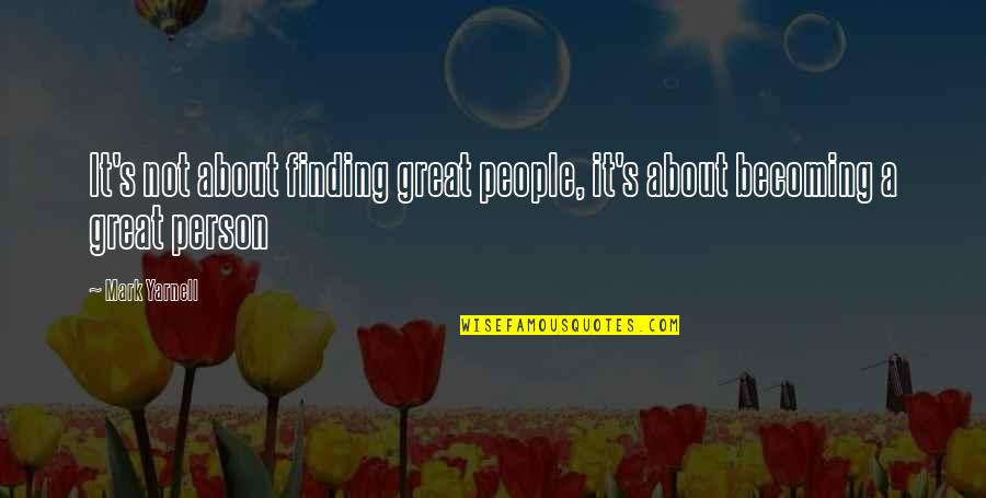 Great Mlm Quotes By Mark Yarnell: It's not about finding great people, it's about