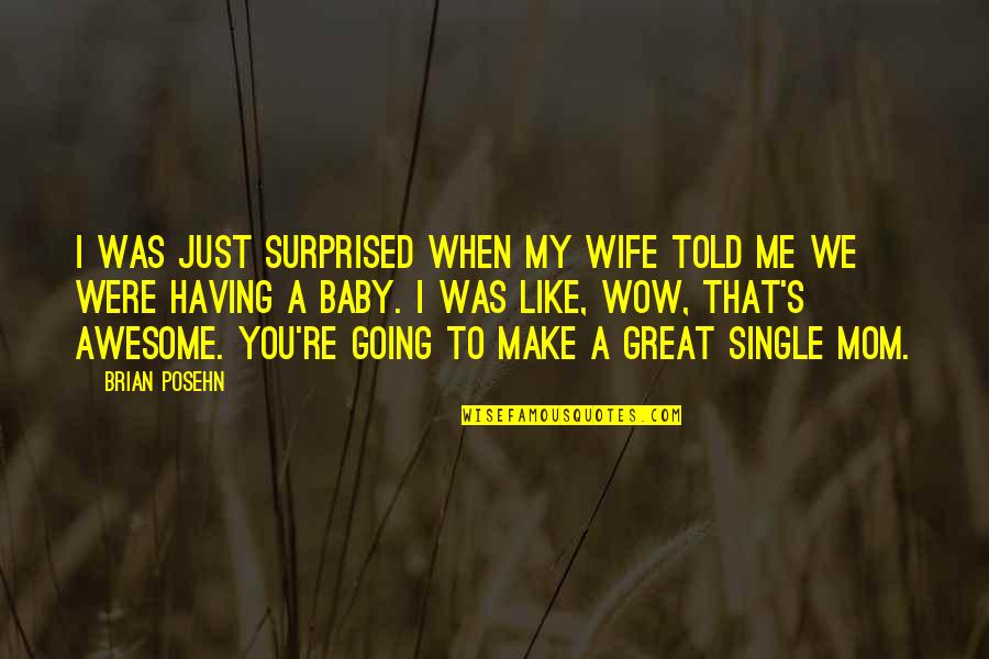 Great Mom Quotes By Brian Posehn: I was just surprised when my wife told