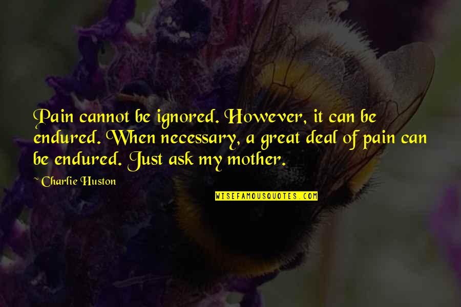 Great Mom Quotes By Charlie Huston: Pain cannot be ignored. However, it can be