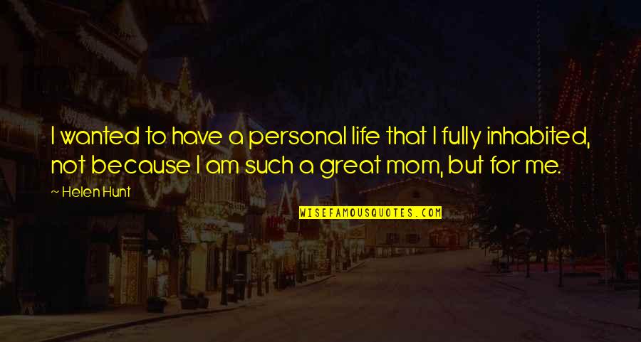 Great Mom Quotes By Helen Hunt: I wanted to have a personal life that