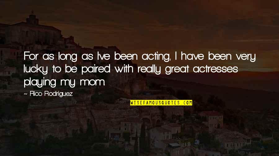 Great Mom Quotes By Rico Rodriguez: For as long as I've been acting, I