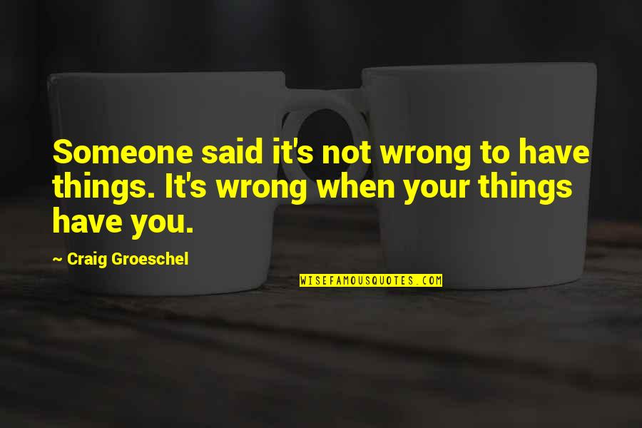 Great Moments Are Born From Great Opportunity Quote Quotes By Craig Groeschel: Someone said it's not wrong to have things.