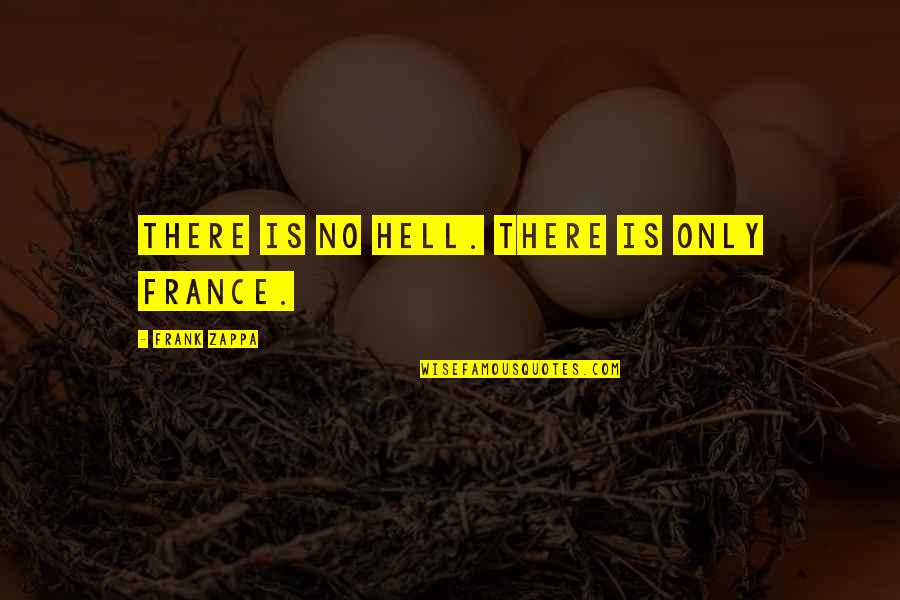 Great Moms Quotes By Frank Zappa: There is no hell. There is only France.