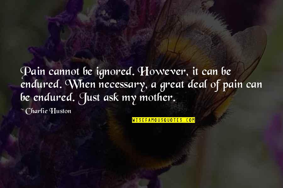 Great Mother Quotes By Charlie Huston: Pain cannot be ignored. However, it can be Great Mother Quotes By Charlie Huston: Pain cannot be ignored. However, it can be