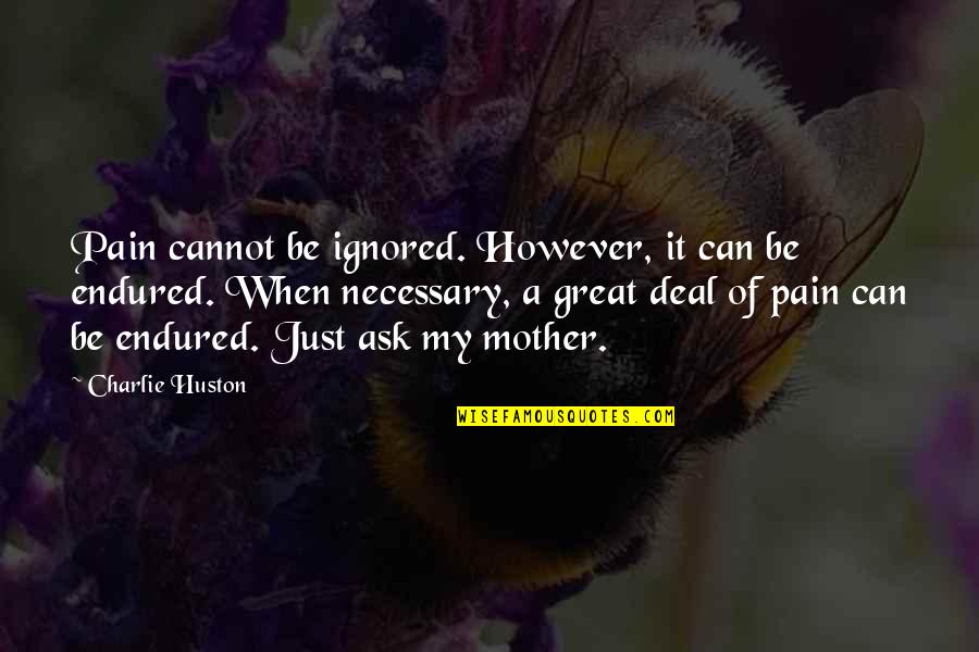 Great Mother Quotes By Charlie Huston: Pain cannot be ignored. However, it can be