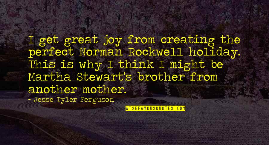 Great Mother Quotes By Jesse Tyler Ferguson: I get great joy from creating the perfect