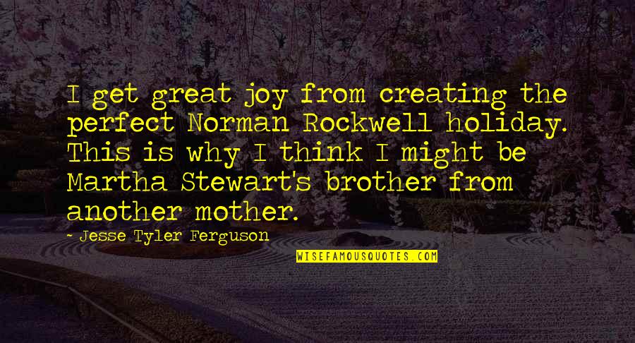 Great Mother Quotes By Jesse Tyler Ferguson: I get great joy from creating the perfect Great Mother Quotes By Jesse Tyler Ferguson: I get great joy from creating the perfect