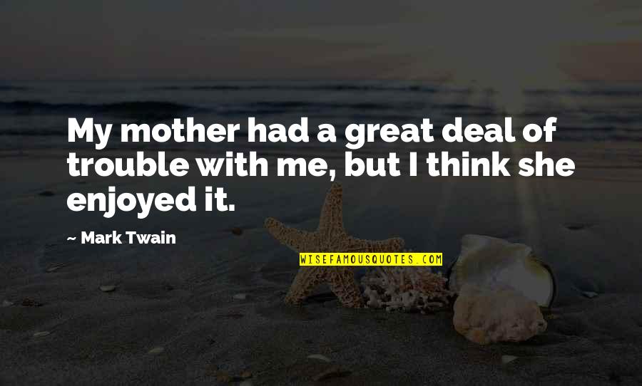 Great Mother Quotes By Mark Twain: My mother had a great deal of trouble