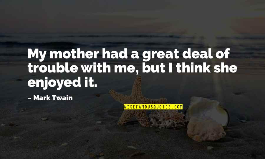 Great Mother Quotes By Mark Twain: My mother had a great deal of trouble Great Mother Quotes By Mark Twain: My mother had a great deal of trouble