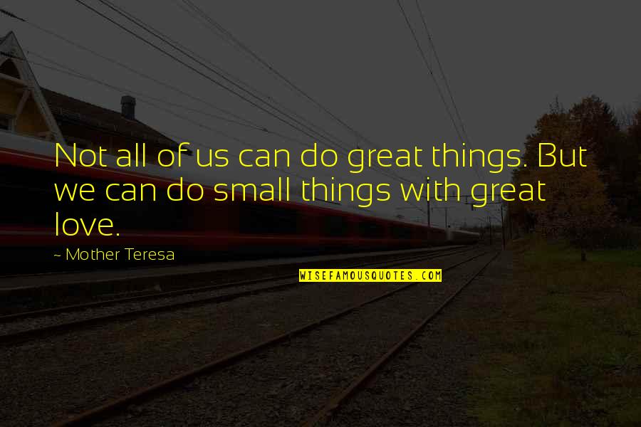 Great Mother Quotes By Mother Teresa: Not all of us can do great things. Great Mother Quotes By Mother Teresa: Not all of us can do great things.
