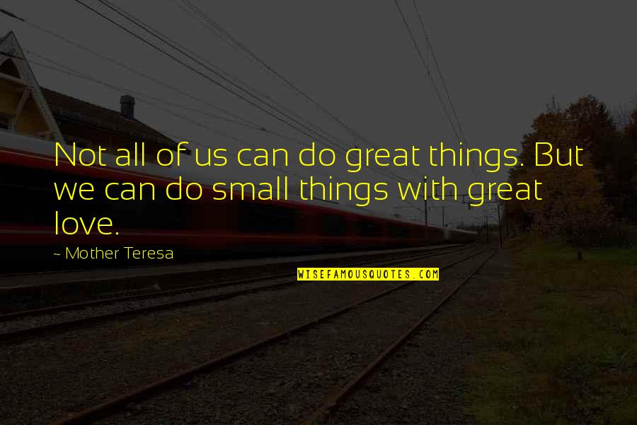 Great Mother Quotes By Mother Teresa: Not all of us can do great things.