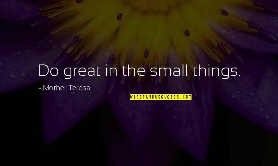 Great Mother Quotes By Mother Teresa: Do great in the small things. Great Mother Quotes By Mother Teresa: Do great in the small things.
